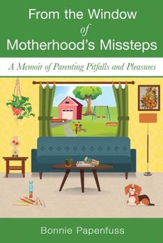 Paperback From the Window of Motherhood's Missteps: A Memoir of Parenting Pitfalls and Pleasures Book