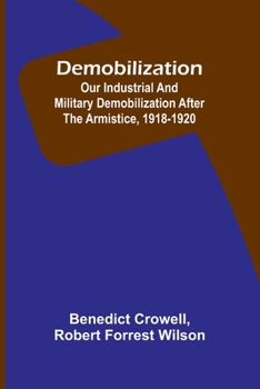 Paperback Demobilization: Our Industrial And Military Demobilization After The Armistice, 1918-1920 Book