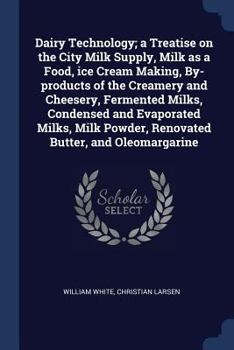 Paperback Dairy Technology; a Treatise on the City Milk Supply, Milk as a Food, ice Cream Making, By-products of the Creamery and Cheesery, Fermented Milks, Con Book