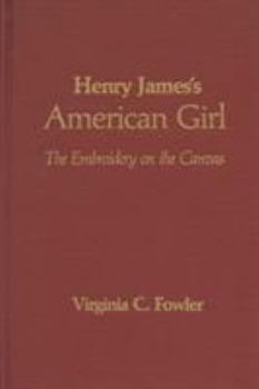 Hardcover Henry James's American Girl: The Embroidery on the Canvas Book