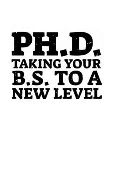 Ph.D. Taking Your B.S. To A New Level: 6x9 Science Journal & Notebook 5x5 Graph Paper Gift For Ph.D. and Doctorate