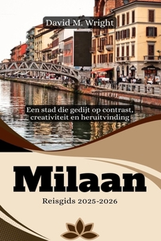 Milaan Reisgids 2025-2026: Een stad die gedijt op contrast, creativiteit en heruitvinding (Dutch Edition)