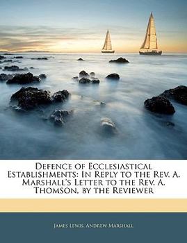 Paperback Defence of Ecclesiastical Establishments: In Reply to the REV. A. Marshall's Letter to the REV. A. Thomson, by the Reviewer Book