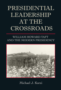 Hardcover Presidential Leadership at the Crossroads: William Howard Taft and the Modern Presidency Book