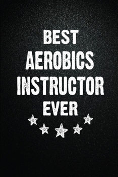 Paperback Best Aerobics instructor Ever: 6X9 Inch- 100 Pages Blank Lined Journal Notebook Appreciation Gift. Paperback. Birthday or Christmas Gift For Aerobics Book