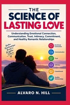 Paperback The Science of Lasting Love: Understanding Emotional Connection, Communication, Trust, Intimacy, Commitment, and Healthy Romantic Relationships Book