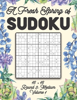 Paperback A Fresh Spring of Sudoku 16 x 16 Round 3: Medium Volume 1: Sudoku for Relaxation Spring Puzzle Game Book Japanese Logic Sixteen Numbers Math Cross Sum Book