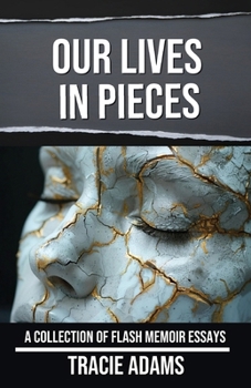 Paperback Our Lives in Pieces: A Collection of Flash Memoir Essays Book