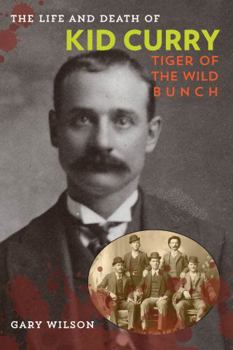 Paperback The Life and Death of Kid Curry: Tiger of the Wild Bunch Book