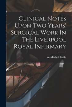 Paperback Clinical Notes Upon Two Years' Surgical Work In The Liverpool Royal Infirmary Book