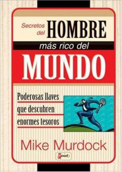 Secretos del Hombre Mas Rico del Mundo: Poderosas Llaves Que Descubren Enormes Tesoros
