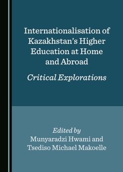 Hardcover Internationalisation of Kazakhstan's Higher Education at Home and Abroad: Critical Explorations Book