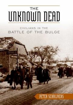 Hardcover The Unknown Dead: Civilians in the Battle of the Bulge Book