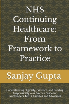 NHS Continuing Healthcare: From Framework to Practice: Understanding Eligibility, Evidence, and Funding Responsibility — A Practice Guide for Practitioners, MDTs, Families and Advocates