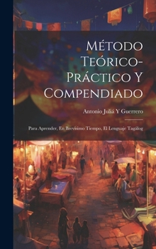 Hardcover Método Teórico-Práctico Y Compendiado: Para Aprender, En Brevisimo Tiempo, El Lenguaje Tagálog [Spanish] Book