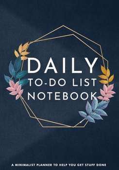 DAILY TO-DO LIST NOTEBOOK A Minimalist Planner to Help You Get Stuff Done: Daily Goal Setting Planner and Organizer with Inspirational Motivational ... Checklist School Home Office Time Management