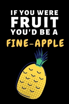 Paperback If You Were Fruit You'd Be Fine-Apple: Funny Fruit Lover Notebook/Journal (6" X 9") Book