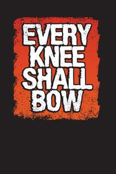 Every Knee Shall Bow: Prayer Notes and Bible Study Journal (My Prayer Notes)