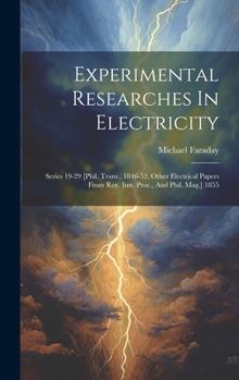 Hardcover Experimental Researches In Electricity: Series 19-29 [phil. Trans., 1846-52. Other Electrical Papers From Roy. Inst. Proc., And Phil. Mag.] 1855 Book