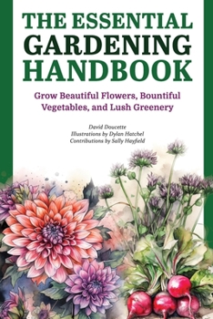 Paperback The Essential Gardening Handbook: Grow Beautiful Flowers, Bountiful Vegetables, and Lush Greenery Book