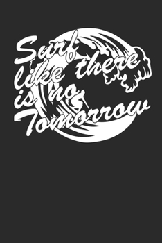 Paperback Surf Like There Is No Tomorrow: Surfing Notebook Surfer Notizbuch Surf Planer Journal 6x9 liniert Book
