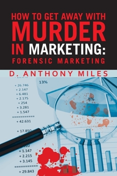 Paperback How to Get Away with Murder in Marketing: Forensic Marketing Book