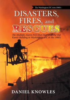 Hardcover Disasters, Fires, and Rescues: The Multiple-Alarm Fire That Destroyed the Old Kann's Building in Washington, Dc in the 1980's Book