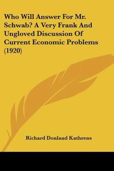 Paperback Who Will Answer For Mr. Schwab? A Very Frank And Ungloved Discussion Of Current Economic Problems (1920) Book