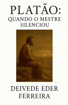 Platão: Quando o Mestre Silenciou (Últimos Dias DOS Grandes Pensadores)