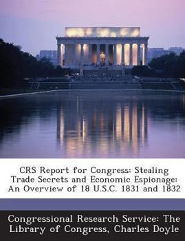 Paperback Crs Report for Congress: Stealing Trade Secrets and Economic Espionage: An Overview of 18 U.S.C. 1831 and 1832 Book