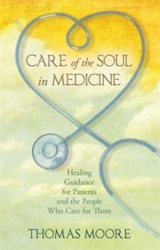 Hardcover Care of the Soul in Medicine: Healing Guidance for Patients, Families, and the People Who Care for Them Book