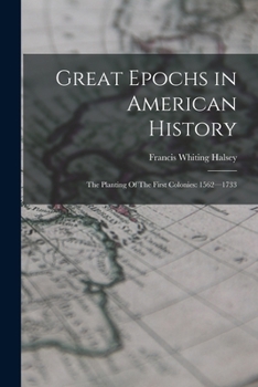 Paperback Great Epochs in American History: The Planting Of The First Colonies: 1562-1733 Book