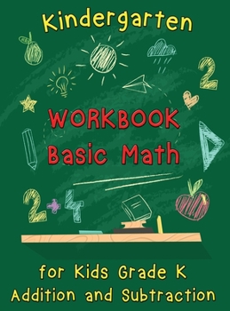 Kindergarten Workbook - Basic Math for Kids Grade K - Addition and Subtraction Workbook: Kindergarten Math Workbook, Preschool Learning, Math Practice