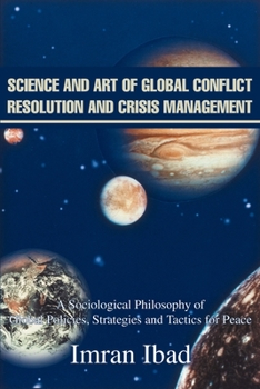 Paperback Science and Art of Global Conflict Resolution and Crisis Management: A Sociological Philosophy of Global Policies, Strategies and Tactics for Peace Book