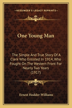 Paperback One Young Man: The Simple And True Story Of A Clerk Who Enlisted In 1914, Who Fought On The Western Front For Nearly Two Years (1917) Book