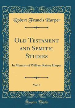 Old Testament and Semitic Studies in Memory of William Rainey Harper; Volume 1