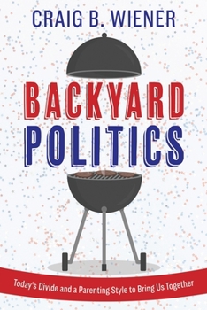 Paperback Backyard Politics: Today's Divide and a Parenting Style to Bring Us Together Book