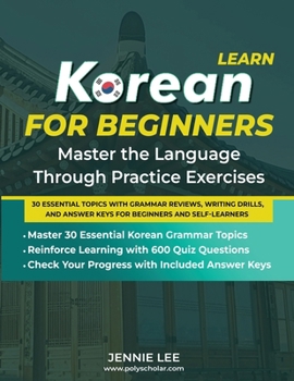 Paperback Learn Korean For Beginners Master the Language Through Practice Exercises: 30 Essential Topics with Grammar Reviews, Writing Drills, and Answer Keys f Book
