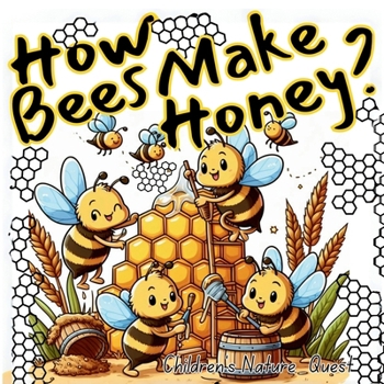 How Bees Make Honey?: A Bee's Natural Science of Honey in Children's Picture Books (Children's Nature Quest)