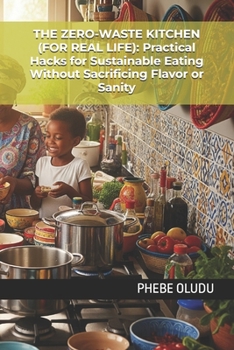 Paperback The Zero-Waste Kitchen (for Real Life): Practical Hacks for Sustainable Eating Without Sacrificing Flavor or Sanity Book