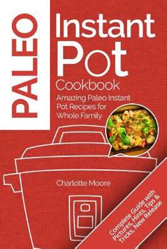 Paperback Paleo Instant Pot Cookbook: Amazing Paleo Instant Pot Recipes for Whole Family Book