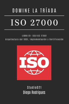 DOMINE LA TRÍADA ISO 27000 LIBRO 01: ISO/IEC 27001: Arquitectura del SGSI, Implementación y Certificación (KALI LINUX & FRAMEWORKS España) (Spanish Edition)