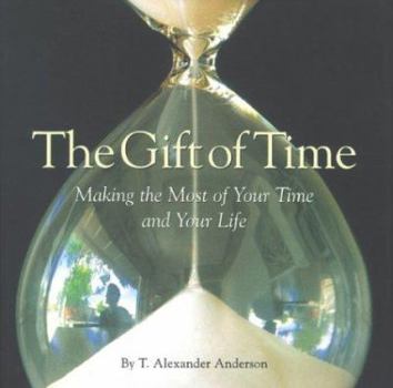 The Gift of Time: Making the Most of Your Time and Your Life
