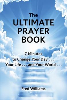 Paperback The Ultimate Prayer Book: 7 Minutes to Change Your Day . . . Your Life . . . and Your World . . . Book