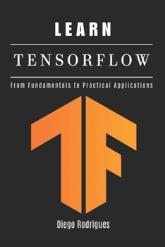 Paperback Learn Tensorflow: From Fundamentals to Practical Applications Book