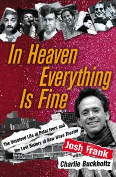 Hardcover In Heaven Everything Is Fine: The Unsolved Life of Peter Ivers and the Lost History of New Wave Theatre Book