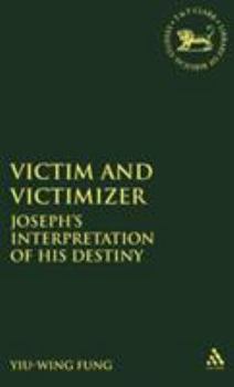 Victim and Victimizer: Joseph's Interpretation of his Destiny