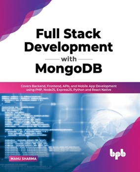 Paperback Full Stack Development with MongoDB: Covers Backend, Frontend, APIs, and Mobile App Development using PHP, NodeJS, ExpressJS, Python and React Native Book