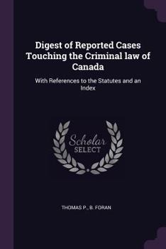 Paperback Digest of Reported Cases Touching the Criminal law of Canada: With References to the Statutes and an Index Book