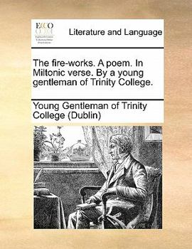 Paperback The Fire-Works. a Poem. in Miltonic Verse. by a Young Gentleman of Trinity College. Book